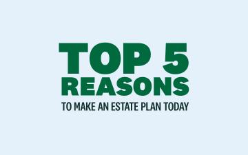 Top 5 reasons to make an estate plan today